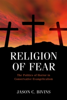 Religion of Fear : The Politics of Horror in Conservative Evangelicalism