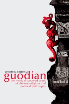 Guodian : The Newly Discovered Seeds of Chinese Religious and Political Philosophy