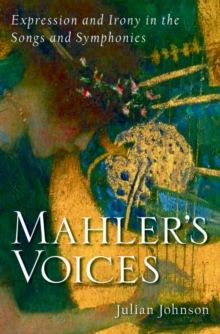 Mahler's Voices : Expression and Irony in the Songs and Symphonies