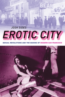 Erotic City : Sexual Revolutions and the Making of Modern San Francisco