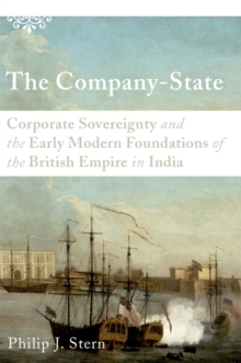 The Company-State : Corporate Sovereignty and the Early Modern Foundations of the British Empire in India