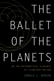 The Ballet of the Planets : A Mathematician's Musings on the Elegance of Planetary Motion