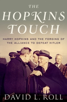 The Hopkins Touch : Harry Hopkins and the Forging of the Alliance to Defeat Hitler, Hardback Book The Hopkins Touch : Harry Hopkins and the Forging of the Alliance to Defeat Hitler, Hardback Book