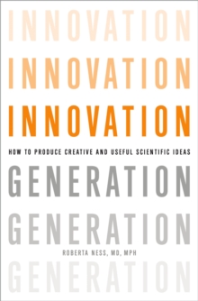 Innovation Generation : How to Produce Creative and Useful Scientific Ideas