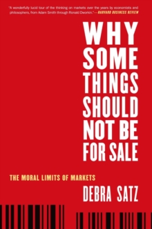 Why Some Things Should Not Be for Sale : The Moral Limits of Markets, Paperback / softback Book Why Some Things Should Not Be for Sale : The Moral Limits of Markets, Paperback / softback Book