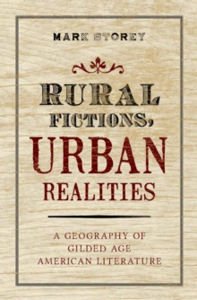 Rural Fictions, Urban Realities : A Geography of Gilded Age American Literature