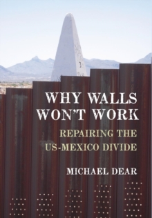 Why Walls Won't Work : Repairing the US-Mexico Divide