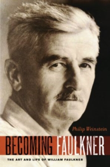 Becoming Faulkner : The Art and Life of William Faulkner, Paperback / softback Book Becoming Faulkner : The Art and Life of William Faulkner, Paperback / softback Book