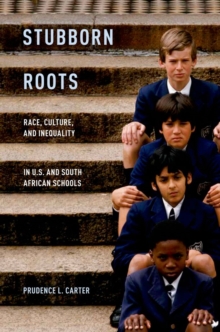 Stubborn Roots : Race, Culture, and Inequality in U.S. and South African Schools