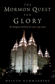 The Mormon Quest for Glory : The Religious World of the Latter-day Saints