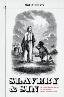 Slavery and Sin : The Fight against Slavery and the Rise of Liberal Protestantism