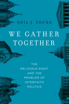 We Gather Together : The Religious Right and the Problem of Interfaith Politics