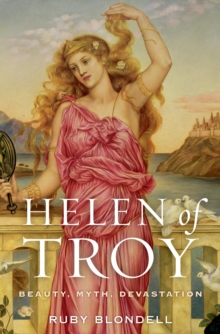 Helen of Troy : Beauty, Myth, Devastation