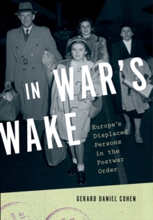 In War's Wake : Europe's Displaced Persons in the Postwar Order