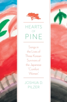 Hearts of Pine : Songs in the Lives of Three Korean Survivors of the Japanese "Comfort Women"