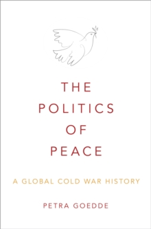 The Politics of Peace : A Global Cold War History