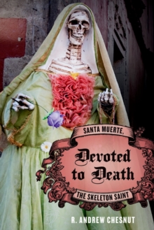 Devoted to Death : Santa Muerte, the Skeleton Saint