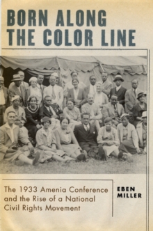 Born along the Color Line : The 1933 Amenia Conference and the Rise of a National Civil Rights Movement