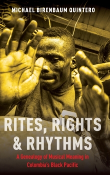 Rites, Rights and Rhythms : A Genealogy of Musical Meaning in Colombia's Black Pacific, Hardback Book Rites, Rights and Rhythms : A Genealogy of Musical Meaning in Colombia's Black Pacific, Hardback Book