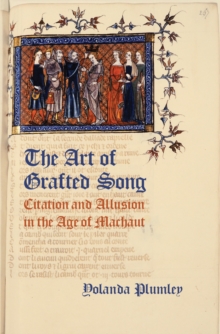 The Art of Grafted Song : Citation and Allusion in the Age of Machaut