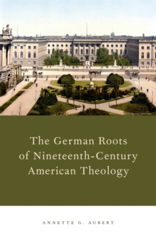 The German Roots of Nineteenth-Century American Theology