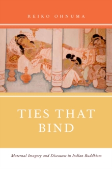 Ties That Bind : Maternal Imagery and Discourse in Indian Buddhism