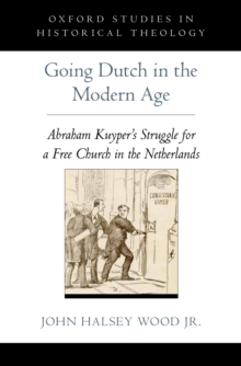 Going Dutch in the Modern Age : Abraham Kuyper's Struggle for a Free Church in the Netherlands