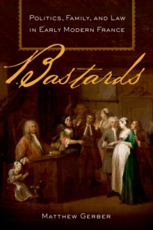 Bastards : Politics, Family, and Law in Early Modern France