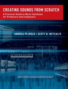 Creating Sounds from Scratch : A Practical Guide to Music Synthesis for Producers and Composers, Hardback Book Creating Sounds from Scratch : A Practical Guide to Music Synthesis for Producers and Composers, Hardback Book