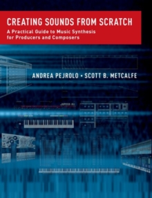 Creating Sounds from Scratch : A Practical Guide to Music Synthesis for Producers and Composers