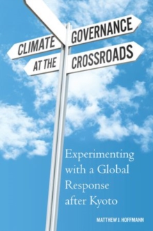 Climate Governance at the Crossroads : Experimenting with a Global Response after Kyoto, Paperback / softback Book Climate Governance at the Crossroads : Experimenting with a Global Response after Kyoto, Paperback / softback Book