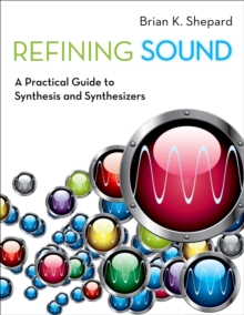 Refining Sound : A Practical Guide to Synthesis and Synthesizers