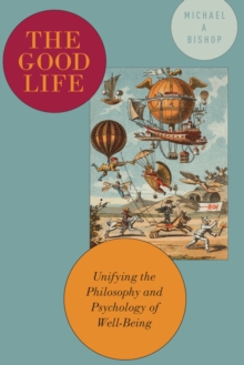 The Good Life : Unifying the Philosophy and Psychology of Well-Being