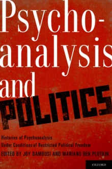 Psychoanalysis and Politics : Histories of Psychoanalysis Under Conditions of Restricted Political Freedom