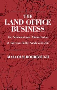 The Land Office Business : The Settlement and Administration of American Public Lands, 1789-1837