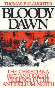 Bloody Dawn : The Christiana Riot and Racial Violence in the Antebellum North