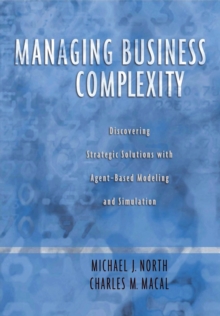 Managing Business Complexity : Discovering Strategic Solutions with Agent-Based Modeling and Simulation