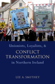 Unionists, Loyalists, and Conflict Transformation in Northern Ireland