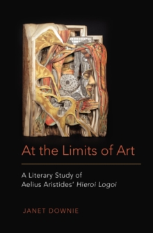 At the Limits of Art : A Literary Study of Aelius Aristides' Hieroi Logoi