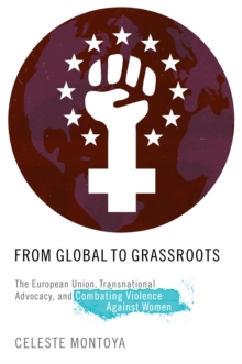 From Global to Grassroots : The European Union, Transnational Advocacy, and Combating Violence against Women