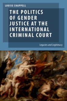 The Politics of Gender Justice at the International Criminal Court : Legacies and Legitimacy