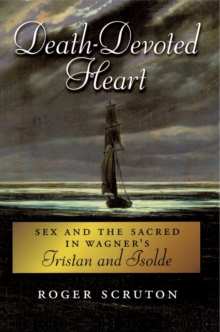 Death-Devoted Heart : Sex and the Sacred in Wagner's Tristan and Isolde, Paperback / softback Book Death-Devoted Heart : Sex and the Sacred in Wagner's Tristan and Isolde, Paperback / softback Book