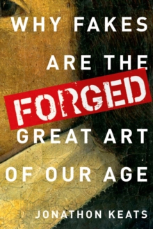 Forged : Why Fakes are the Great Art of Our Age, Hardback Book Forged : Why Fakes are the Great Art of Our Age, Hardback Book