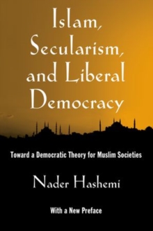 Islam, Secularism, and Liberal Democracy : Toward a Democratic Theory for Muslim Societies, Paperback / softback Book Islam, Secularism, and Liberal Democracy : Toward a Democratic Theory for Muslim Societies, Paperback / softback Book