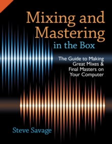 Mixing and Mastering in the Box : The Guide to Making Great Mixes and Final Masters on Your Computer