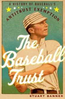 The Baseball Trust : A History of Baseball's Antitrust Exemption