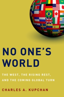 No One's World : The West, the Rising Rest, and the Coming Global Turn