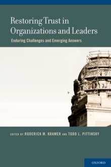 Restoring Trust in Organizations and Leaders : Enduring Challenges and Emerging Answers