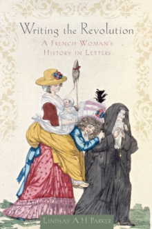 Writing the Revolution : A French Woman's History in Letters