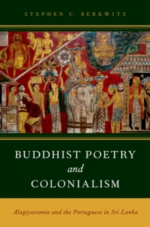 Buddhist Poetry and Colonialism : Alagiyavanna and the Portuguese in Sri Lanka